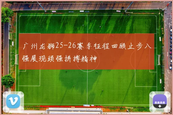 广州龙狮25-26赛季征程回顾止步八强展现顽强拼搏精神